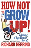 Book How Not to Grow Up!: A Coming of Age Memoir. Sort of. free