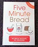 Book Five Minute Bread: The revolutionary new baking method: no bread machine, no kneading! free