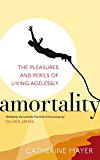Book Amortality: The Pleasures and Perils of Living Agelessly free