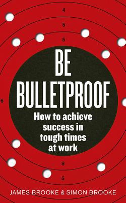 Book Be Bulletproof: How to Achieve Success in Tough Times at Work free