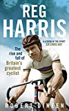 Book Reg Harris: The Rise and Fall of Britain's Greatest Cyclist free