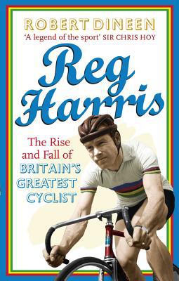 Book Reg Harris: The Rise and Fall of Britain's Greatest Cyclist free