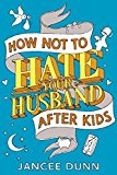 Book How Not to Hate Your Husband After Kids free