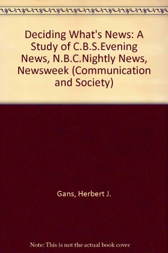 Book Deciding What's News: A Study of CBS Evening News, NBC Nightly News, 'Newsweek' and 'Time' (Communication and Society) free