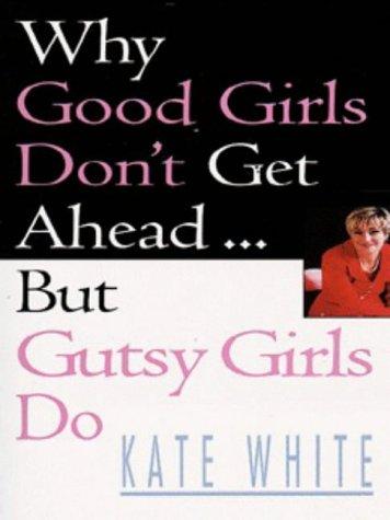 Book Why Good Girls Don't Get Ahead: But Gutsy Girls Do.... free