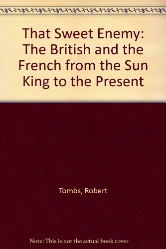 Book That Sweet Enemy: The British And The French From The Sun King To The Present free