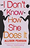 Book I DON'T KNOW HOW SHE DOES IT: A COMEDY ABOUT FAILURE, A TRAGEDY ABOUT SUCCESS. free