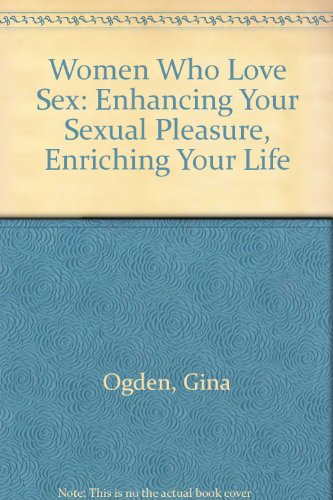 Book Women Who Love Sex: Enhancing Your Sexual Pleasure, Enriching Your Life free