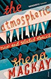 Book The Atmospheric Railway: New and Selected Stories free