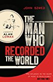 Book Man Who Recorded the World: A Biography of Alan Lomax free