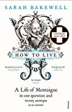 Book How to Live: A Life of Montaigne in One Question and Twenty Attempts at an Answer free
