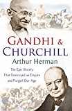 Book Gandhi & Churchill: The Epic Rivalry That Destroyed an Empire and Forged Our Age free