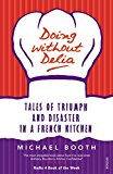 Book Doing without Delia: Tales of Triumph and Disaster in a French Kitchen free