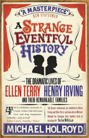 Book A Strange Eventful History: The Dramatic Lives of Ellen Terry, Henry Irving and their Remarkable Families free