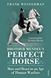 Book Brother Mendel's Perfect Horse: Man and Beast in an Age of Human Warfare free