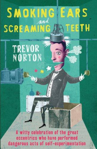 Book Smoking Ears and Screaming Teeth: A Witty Celebration of the Great Eccentrics Who have Performed Dangerous Acts of Self-Experimentation free