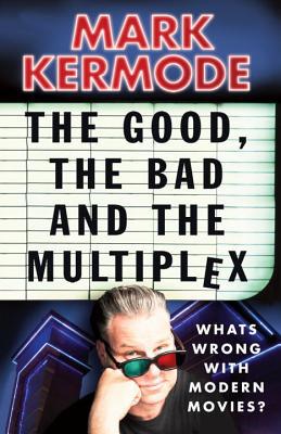 Book The Good, the Bad and the Multiplex: Whats Wrong with Modern Movies? free