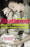 Book Shattered: Modern Motherhood and the Illusion of Equality free