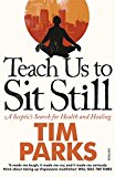Book Teach Us to Sit Still: A Sceptic's Search for Health and Healing free