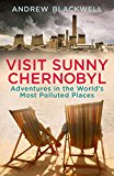 Book Visit Sunny Chernobyl: Adventures in the World's Most Polluted Places free