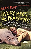 Book Ivory, Apes & Peacocks: Animals, Adventure and Discovery in the Wild Places of Africa free