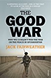 Book The Good War: Why We Couldn't Win the War or the Peace in Afghanistan free