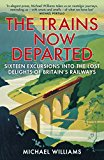 Book The Trains Now Departed: Sixteen Excursions into the Lost Delights of Britain's Railways free