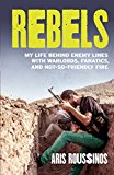 Book Rebels: My Life Behind Enemy Lines with Warlords, Fanatics and Not-so-Friendly Fire free