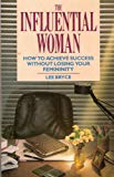 Book The Influential Woman: How To Achieve Success Without Losing Your Femininity free