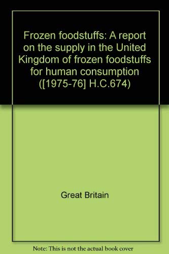 Book Frozen Foodstuffs: A Report On The Supply In The United Kingdom Of Frozen Foodstuffs For Human Consumption ([reports And Papers - House Of Commons] ; 674) free