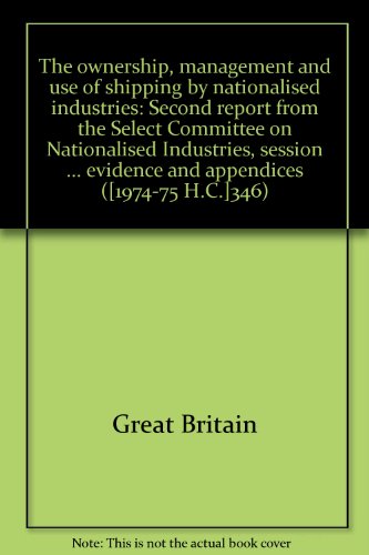 Book The Ownership, Management And Use Of Shipping By Nationalised Industries: Second Report From The Select Committee On Nationalised Industries, Session 1974-75, Together With Minutes Of Proceedings Of The Committee, Minutes Of Evidence And Appendices free