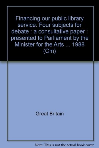 Book Financing our public library service: Four subjects for debate : a consultative paper : presented to Parliament by the Minister for the Arts ... 1988 (Cm) free