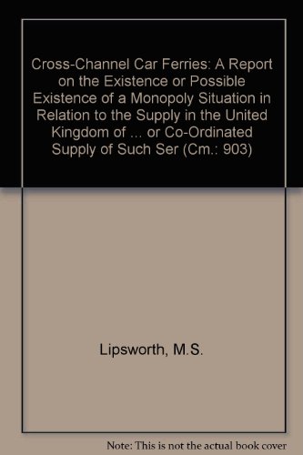 Book Cross-channel Car Ferries: A Report On The Existence Or Possible Existence Of A Monopoly Situation In Relation To The Supply In The United Kingdom Of ... Or Co-ordinated Supply Of Such Ser (cm.: 903) free