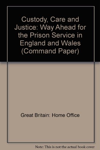 Book Custody, Care and Justice: The Way Ahead for the Prison Service in England and Wales: the Way Ahead for the Prison Service in England and Wales (Cm.: 1647) free