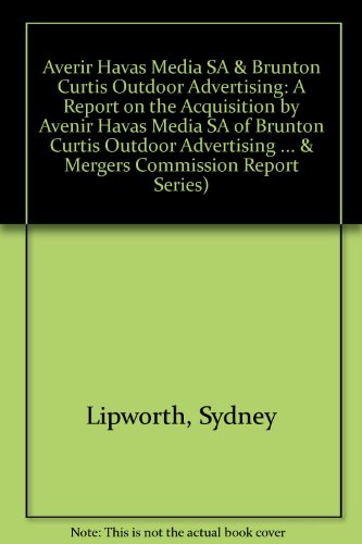Book Averir Havas Media Sa & Brunton Curtis Outdoor Advertising (Monopolies & Mergers Commission Report Series) free