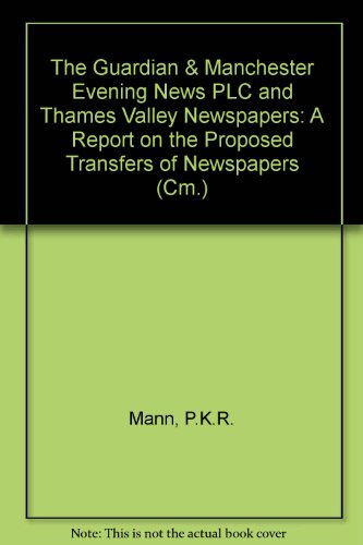Book The Guardian & Manchester Evening News Plc And Thames Valley Newspapers: A Report On The Proposed Transfers Of Newspapers (cm.: 2438) free