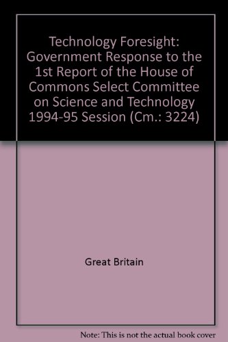 Book Technology Foresight: Government Response To The 1st Report Of The House Of Commons Select Committee On Science And Technology 1994-95 Session (cm.: 3224) free