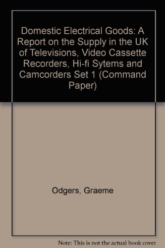Book Domestic Electrical Goods: A Report on the Supply in the UK of Televisions, Video Cassette Recorders, Hi-fi Sytems and Camcorders Set 1 (Command Paper free