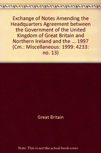 Book Exchange Of Notes Amending The Headquarters Agreement Between The Government Of The United Kingdom Of Great Britain And Northern Ireland And The ... 1997 (cm.: Miscellaneous: 1999: 4233: No. 13) free