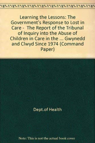 Book Learning the Lessons: the Government's Response to "Lost in Care" - the Report of the Tribunal of Inquiry into the Abuse of Children in Care in the ... Gwynedd and Clwyd Since 1974 (Command Paper) free