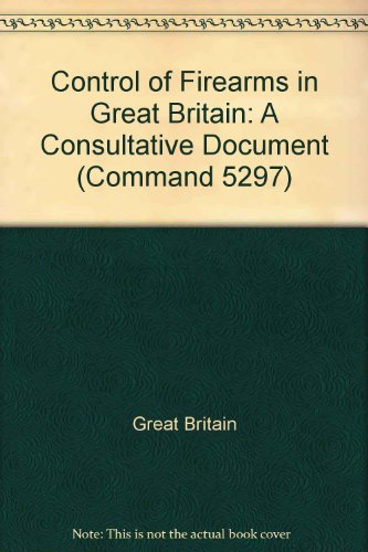 Book The Control Of Firearms In Great Britain: A Consultative Document (cmnd. ; 5297) free