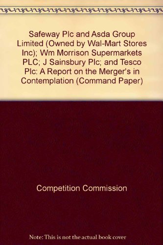 Book Safeway Plc and Asda Group Limited (Owned by Wal-Mart Stores Inc); Wm Morrison Supermarkets PLC; J Sainsbury Plc; and Tesco Plc: A Report on the Merger's in Contemplation (Command Paper) free