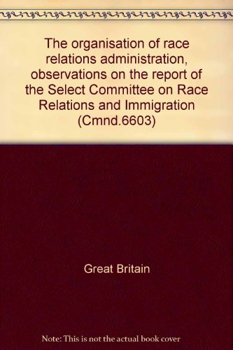 Book The Organisation Of Race Relations Administration: Observations On The Report Of The Select Committee On Race Relations And Immigration Presented To ... 1976 ([papers By Command] ; Cmnd. 6603) free