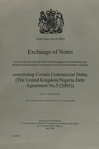 Book Exchange Of Notes Between The Government Of The United Kingdom Of Great Britain and Northern Ireland and The Government Of The Federal Republic Of Nigeria Concerning Certain Commercial Debts (The United Kingdom/Nigeria Debt Agreement No.5 (2005)):... free