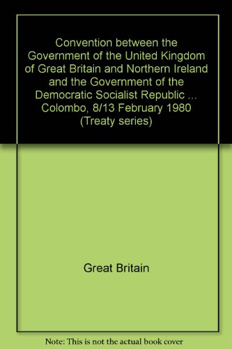 Book Convention Between The Government Of The United Kingdom Of Great Britain And Northern Ireland And The Government Of The Democratic Socialist Republic Of ... Colombo, 8/13 February 1980 (treaty Series) free