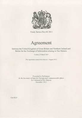 Book Treaty Series (great Britain): #46(2011) Agreement Between The Government Of The United Kingdom Of Great Britain And Northern Ireland And Belize For ... To Tax Matters: London, 25 March 2010 free