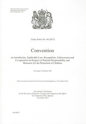 Book Treaty Series (great Britain): #44(2012) Convention On Jurisdiction, Applicable Law, Recognition, Enforcement And Co-operation In Respect Of Parental ... For The Protection Of Children:the Hague, free