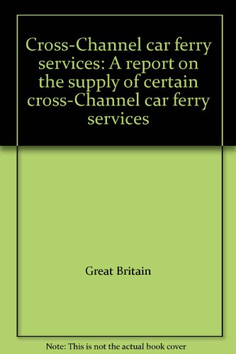 Book Cross-channel Car Ferry Services : A Report On The Supply Of Certain Cross-channel Car Ferry Services ; Presented To Parliament In Pursuance Of Section 83 Of The Fair Trading Act 1973 ; Ordered By The House Of Commons To Be Printed 10th April 1974 free