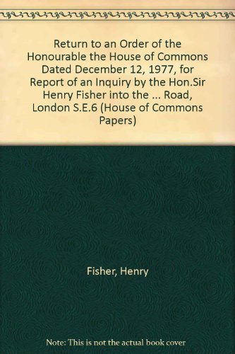 Book Return to an Order of the Honourable the House of Commons Dated December 12, 1977, for Report of an Inquiry by the Hon.Sir Henry Fisher into the Circumstances ... Road, London S.E.6 (House of Commons Papers) free