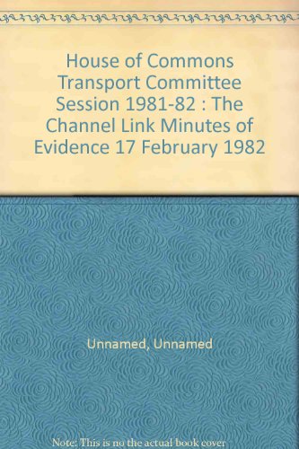 Book House Of Commons Transport Committee Session 1981-82 : The Channel Link Minutes Of Evidence 17 February 1982 free